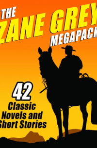 Zane Grey - The Zane Grey Megapack: 42 Classic Novels and Short Stories