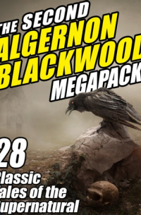 Элджернон Блэквуд - The Second Algernon Blackwood Megapack: 28 Classic Tales of the Supernatural