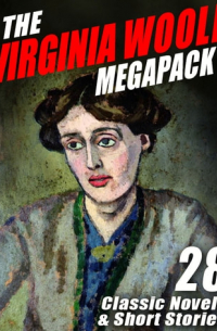 Вирджиния Вулф - The Virginia Woolf Megapack: 28 Classic Novels & Short Stories