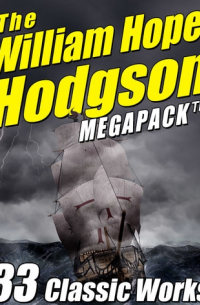 Уильям Хоуп Ходжсон - The William Hope Hodgson Megapack: 33 Classic Works