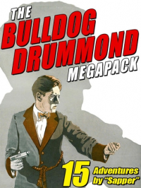 Sapper - The Bulldog Drummond MEGAPACK: 15 Adventures by "Sapper"