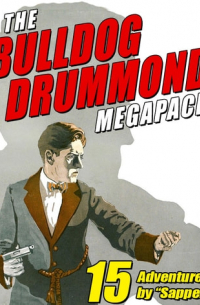 “Sapper” - The Bulldog Drummond MEGAPACK: 15 Adventures by “Sapper”