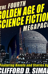 Клиффорд Саймак - The Fourth Golden Age of Science Fiction MEGAPACK: Featuring Novels and Stories by Clifford D. Simak