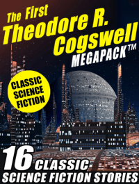 Теодор Когсуэлл - The First Theodore R. Cogswell MEGAPACK: 16 Classic Science Fiction Stories