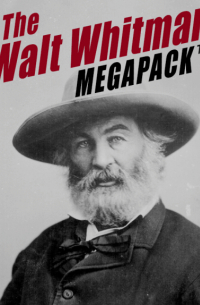 Walt Whitman - The Walt Whitman MEGAPACK: More Than 500 Classic Poems, Essays, and Letters, including Leaves of Grass