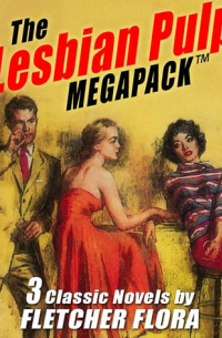 Флетчер Флора - The Lesbian Pulp MEGAPACK: 3 Classic Novels by Fletcher Flora