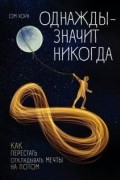 Сэм Хорн - Однажды - значит никогда. Как перестать откладывать мечты на потом