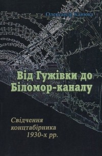Александр Канюка - Від Гужівки до Біломор-каналу. Свідчення концтабірника 1930-х рр.