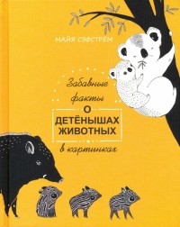 Майя Сэфстрём - Забавные факты о детёнышах животных в картинках