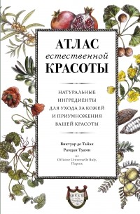  - Атлас естественной красоты. Натуральные ингредиенты для ухода за кожей и приумножения вашей красоты