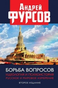 Андрей Фурсов - Борьба вопросов. Идеология и психоистория. Русское и мировое измерения