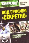 Тайны ХХ века - Под грифом &quot;секретно&quot;. Тайные операции спецслужб