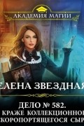 Елена Звёздная - Дело № 582. О краже коллекционного скоропортящегося сыра