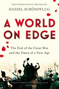 Даниэль Шёнпфлуг - A World on Edge: The End of the Great War and the Dawn of a New Age