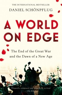Даниэль Шёнпфлуг - A World on Edge: The End of the Great War and the Dawn of a New Age