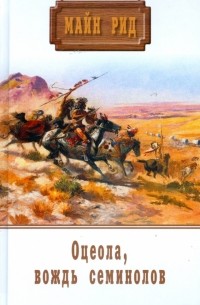 Томас Майн Рид - Собрание сочинений. Том 7. Оцеола, вождь семинолов