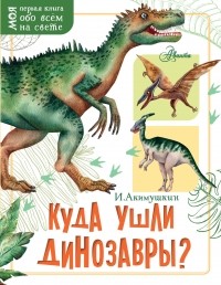 Игорь Акимушкин - Куда ушли динозавры?