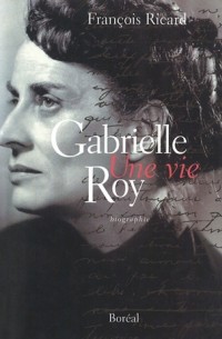 Франсуа Рикар - Gabrielle Roy. Une vie