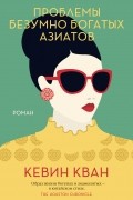 Кевин Кван - Проблемы безумно богатых азиатов