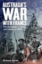 Ричард Джеймс - Australia&#039;s War with France: The Campaign in Syria and Lebanon, 1941