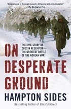 Hampton Sides - On Desperate Ground: The Marines at The Reservoir, the Korean War&#039;s Greatest Battle