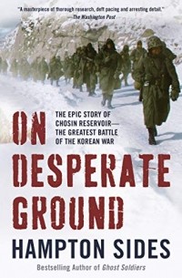 Hampton Sides - On Desperate Ground: The Marines at The Reservoir, the Korean War's Greatest Battle