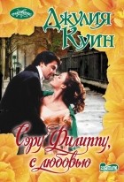 Джулия Куин - Сэру Филиппу, с любовью