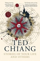 Ted Chiang - Stories of Your Life and Others