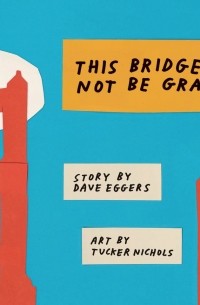 Dave Eggers - This Bridge Will Not Be Gray