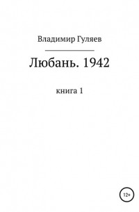 Владимир Георгиевич Гуляев - Любань. 1942. Книга 1