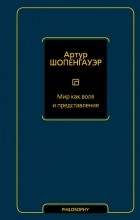 Артур Шопенгауэр - Мир как воля и представление