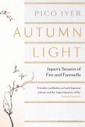 Пико Айер - Autumn Light: Japan&#039;s Season of Fire and Farewells