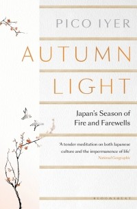 Пико Айер - Autumn Light: Japan's Season of Fire and Farewells