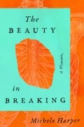 Мишель Харпер - The Beauty in Breaking: A Memoir
