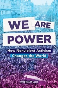 Todd Hasak-Lowy - We Are Power. How Nonviolent Activism Changes the World