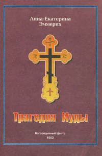 Анна-Екатерина Эммерих - Трагедия Иуды: Клименсо Брентано по откровениям Анны-Екатерины Эммерих