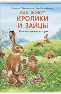 Фридерун Райхенштеттер - Как живут кролики и зайцы. Познавательные истории
