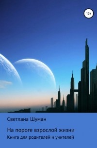 Светлана Георгиевна Шуман - На пороге взрослой жизни. Книга для родителей и учителей