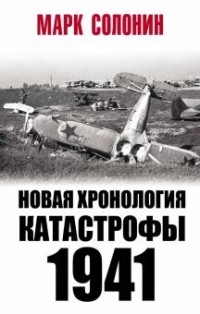 Марк Солонин - Новая хронология катастрофы 1941