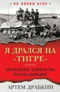 Артем Драбкин - Я дрался на «Тигре». Немецкие танкисты рассказывают