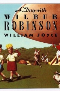 Уильям Джойс - A Day with Wilbur Robinson
