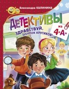 Александра Калинина - Детективы из 4 «А». Здравствуй, Шерлок Крутиков!