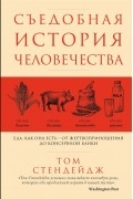 Съедобная история человечества. Еда, как она есть - от жертвоприношения до консервной банки