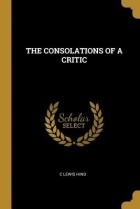 C. Lewis Hind - The Consolations of a Critic