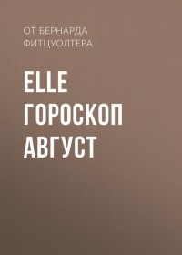 от Бернарда Фитцуолтера - ЕLLE ГОРОСКОП АВГУСТ