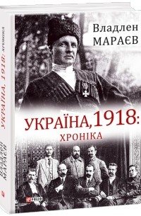 Владлен Мараев - Україна, 1918. Хроніка
