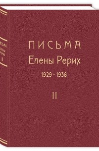 Елена Рерих - Письма Елены Рерих. 1929-1938. В 2-х томах. Том второй