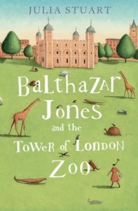 Julia Stuart - Balthazar Jones and the Tower of London Zoo