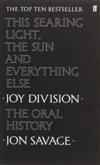 Джон Сэвидж - This Searing Light, the Sun and Everything Else. Joy Division. The Oral History