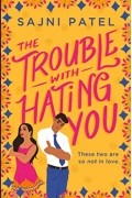Sajni Patel - The Trouble with Hating You